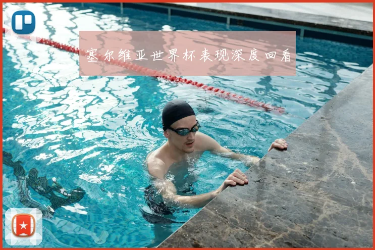 塞尔维亚世界杯表现深度回看