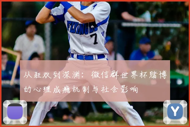 从狂欢到深渊：微信群世界杯赌博的心理成瘾机制与社会影响