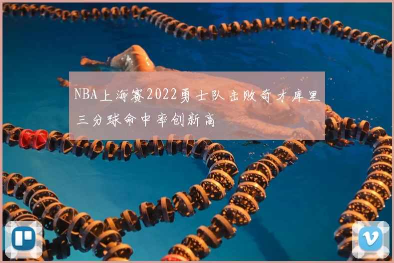 NBA上海赛2022勇士队击败奇才库里三分球命中率创新高