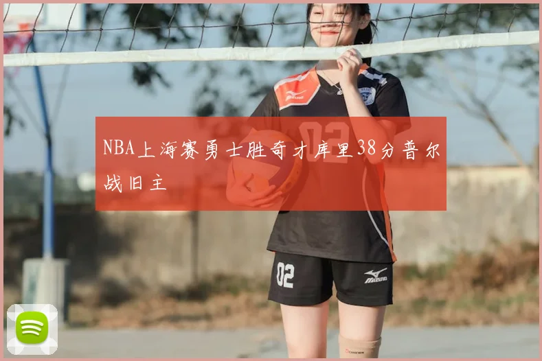 NBA上海赛勇士胜奇才库里38分普尔战旧主