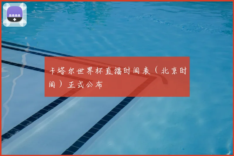 卡塔尔世界杯直播时间表（北京时间）正式公布