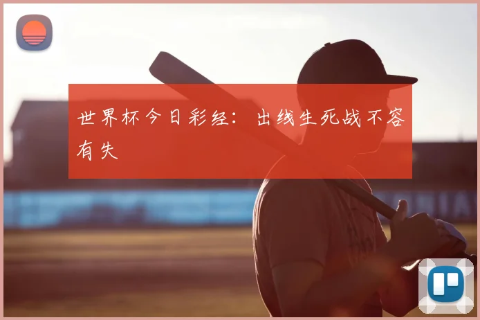 世界杯今日彩经：出线生死战不容有失