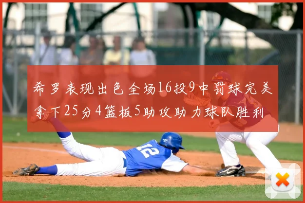 希罗表现出色全场16投9中罚球完美拿下25分4篮板5助攻助力球队胜利