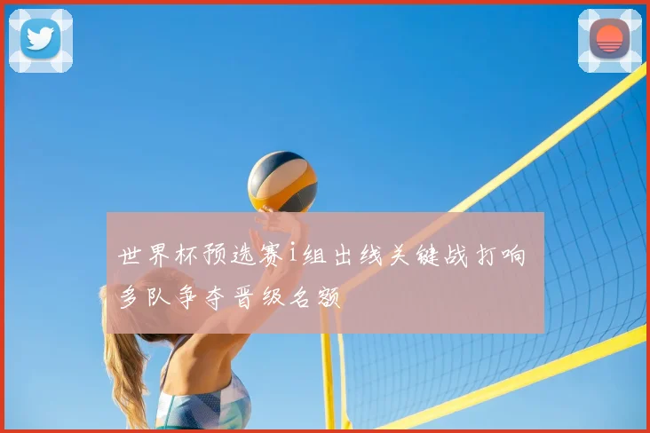 世界杯预选赛i组出线关键战打响 多队争夺晋级名额