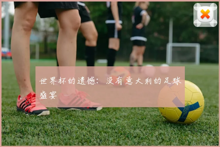 世界杯的遗憾：没有意大利的足球盛宴