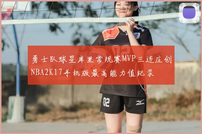 勇士队球星库里常规赛MVP三连庄创NBA2K17手机版最高能力值纪录