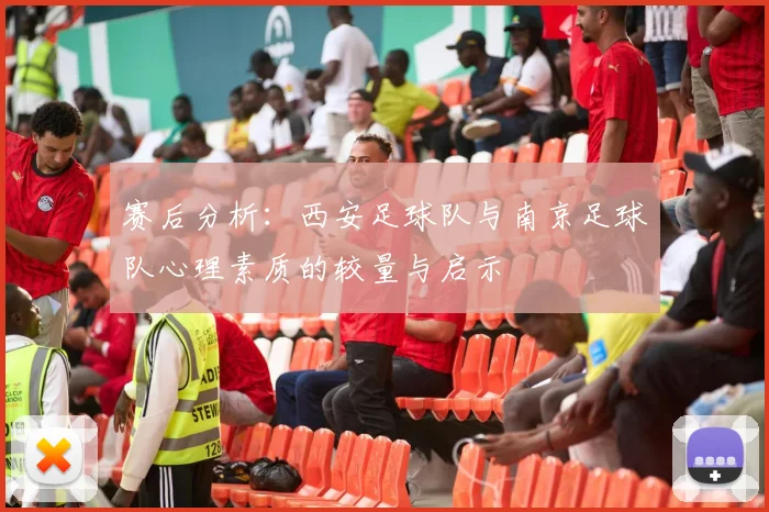 赛后分析：西安足球队与南京足球队心理素质的较量与启示